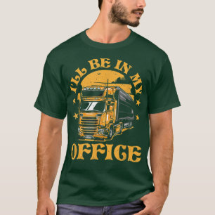 Mens Truck Driver I'll Be In My Office T-Shirt
