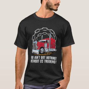 Mens Truck You Ain't Got Nothing Without Us Trucki T-Shirt