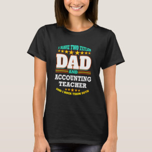 Mens Two Titles Dad & Accounting Teacher I Rock th T-Shirt