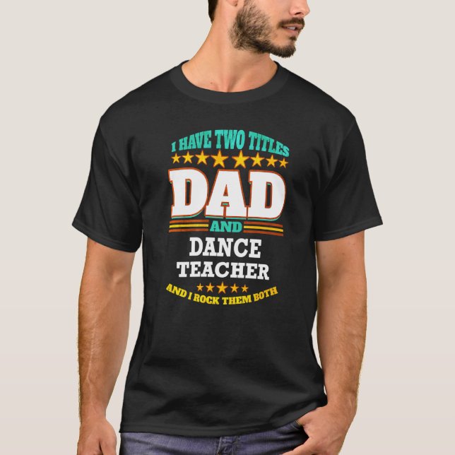 Mens Two Titles Dad & Dance Teacher I Rock them Bo T-Shirt (Front)