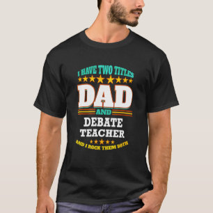 Mens Two Titles Dad & Debate Teacher I Rock them B T-Shirt
