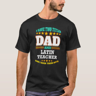 Mens Two Titles Dad & Latin Teacher I Rock them Bo T-Shirt