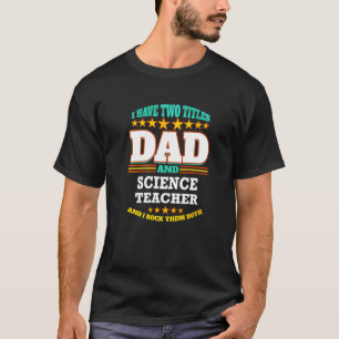 Mens Two Titles Dad & Science Teacher I Rock them  T-Shirt