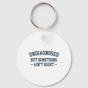 Mens Undiagnosed But Something Ain't Right Funny U Key Ring