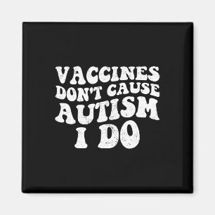 Mens Vaccines Don’t Cause Autism I Do1 Magnet