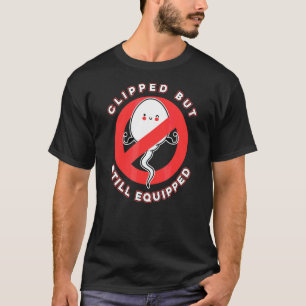 Mens Vasectomy Clipped But Still Equipped T-Shirt