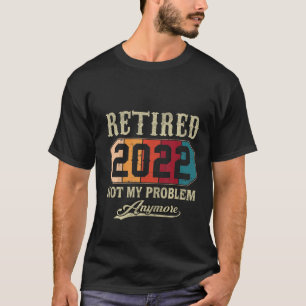 Mens Vintage Retired 2022 Not My Problem Anymore P T-Shirt