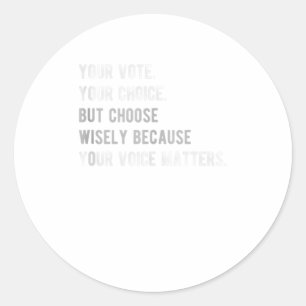 Mens VOTE your vote your choice because you Classic Round Sticker