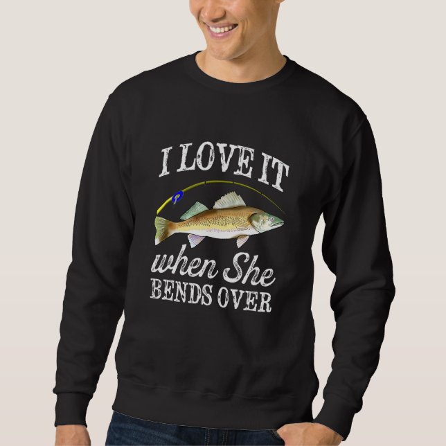 Mens Walleye I Love It When She Bends Over Fishing Sweatshirt (Front)