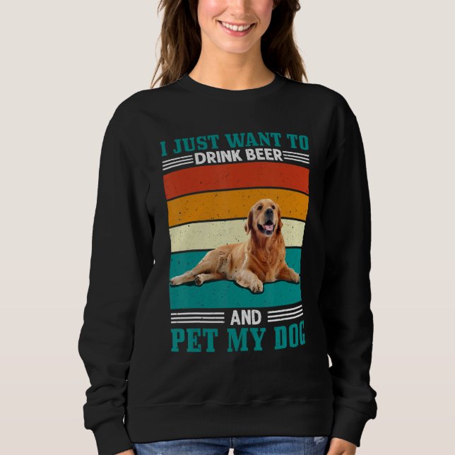 Mens Want To Drink Beer And Pet My Dog Golden Retr Sweatshirt (Front)
