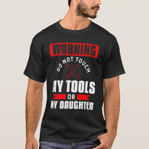 Mens Warning Do Not Touch My Tools Or My Daughter T-Shirt