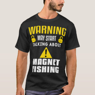 Mens Warning May Start Talking About Magnet Fishin T-Shirt