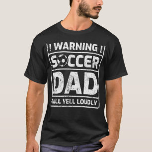 Mens Warning Soccer Dad Will Yell Loudly Soccer Da T-Shirt