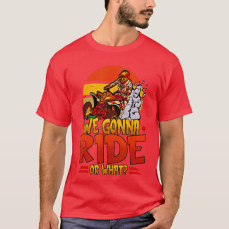 Mens We Gonna Ride Or What Quad Riding Men Boys - T-Shirt