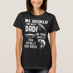 Mens We Hooked The Best Dad No Trout About It You  T-Shirt