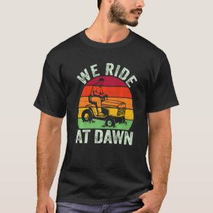 Mens We Ride At Dawn Lawn Mower Farmer Dad Tractor T-Shirt