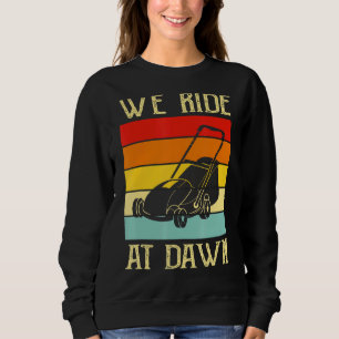 Mens We Ride At Dawn Lawnmower Lawn Mowing Dad Ya Sweatshirt