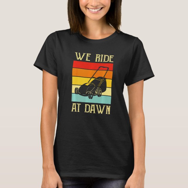 Mens We Ride At Dawn Lawnmower  Lawn Mowing Dad Ya T-Shirt (Front)