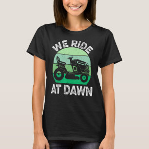 Mens We Ride At Dawn Lawnmower Lawn Mowing Dad Ya T-Shirt