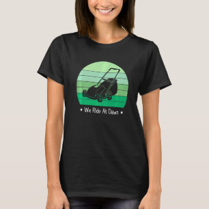 Men's We Ride At Dawn Lawnmower Lawn Mowing Dad Ya T-Shirt