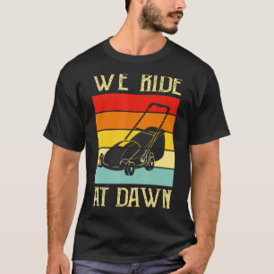 Mens We Ride At Dawn Lawnmower Lawn Mowing Dad Ya T-Shirt