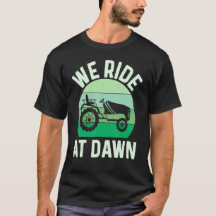 Mens We Ride At Dawn Lawnmower Lawn Mowing Dad Yar T-Shirt
