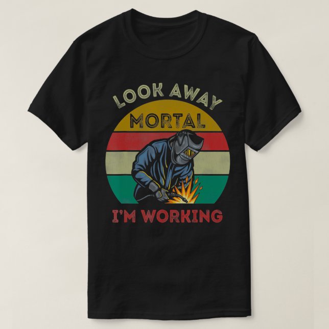 Mens Welder Gifts Look Away Mortal Im Working Funn T-Shirt (Design Front)