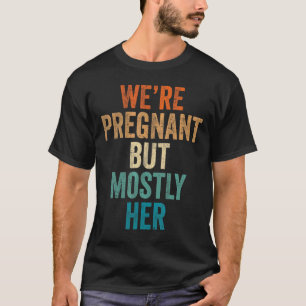 Mens We're Pregnant But Mostly Her Dad Announcemen T-Shirt