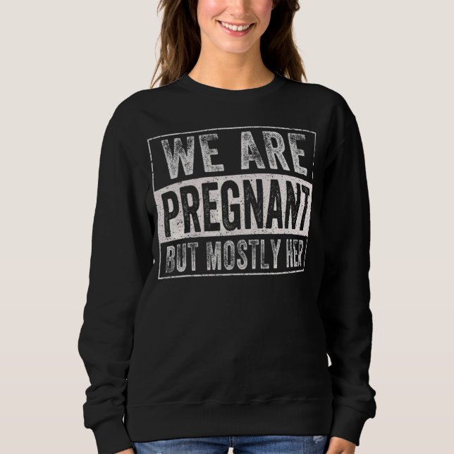 Mens We're Pregnant But Mostly Her Pregnancy Annou Sweatshirt (Front)