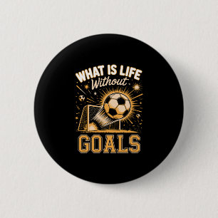 Mens what is life without goals soccer player 6 cm round badge