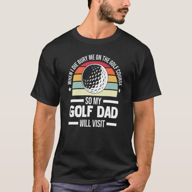 Mens When I Die Bury Me On The Golf Golf Game T-Shirt (Front)