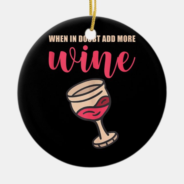 Mens When In Doubt Add More Wine Alcohol Tasting Ceramic Ornament (Front)
