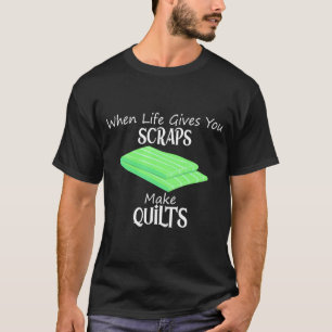 Mens When Life Gives You Scraps Make Quilts Sewing T-Shirt