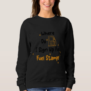 Mens  Where Do I Sign Up For Fuel Stamps Sweatshirt