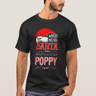 Mens Who need Santa when you ve got Poppy Christma T-Shirt