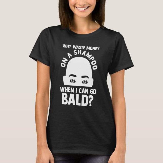 Mens Why a shampoo when I can go Bald Bald T-Shirt (Front)