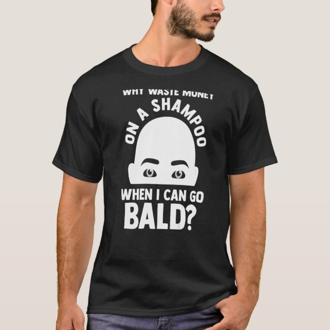 Mens Why a shampoo when I can go Bald Bald T-Shirt (Front)