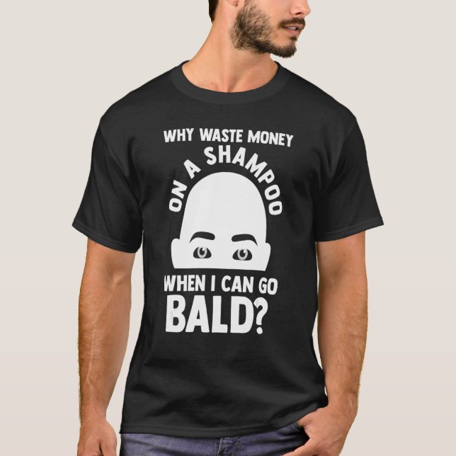 Mens Why a shampoo when I can go Bald Bald T-Shirt (Front)