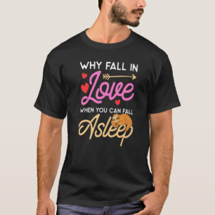 Mens Why Fall In Love If You Can Fall Asleep Love T-Shirt