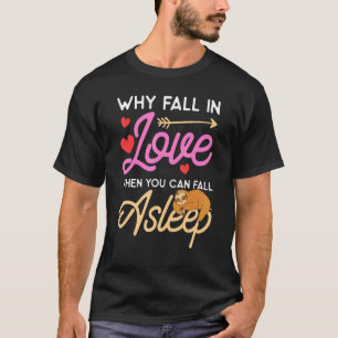 Mens Why Fall In Love If You Can Fall Asleep Love T-Shirt