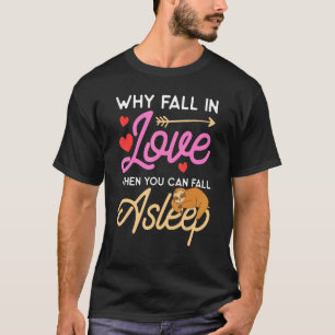 Mens Why Fall In Love If You Can Fall Asleep Love T-Shirt