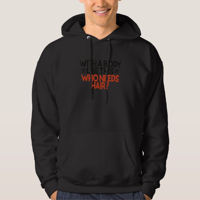 Mens With a Body Like this who Need Hair Balding H Hoodie (Front)