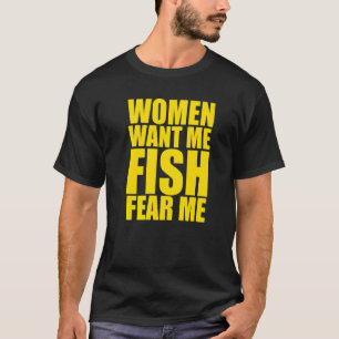 Mens Women Want Me Fish Fear Me 1 T-Shirt