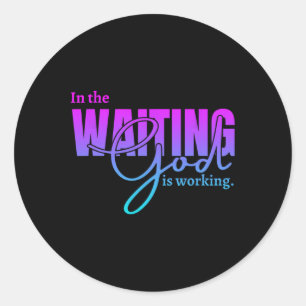 Mens Womens Kids In The Waiting God Is Working Chr Classic Round Sticker