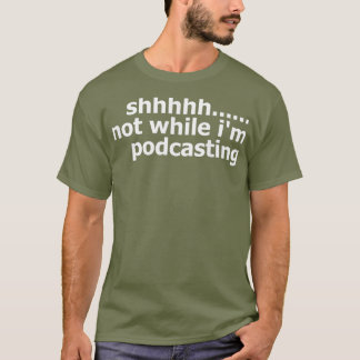 Mens Womens Podcaster  Not While Im Podcasting T-Shirt