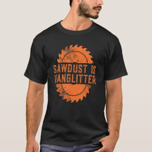 Mens Woodworking Carpenter Lumberjack Love Sawdus T-Shirt