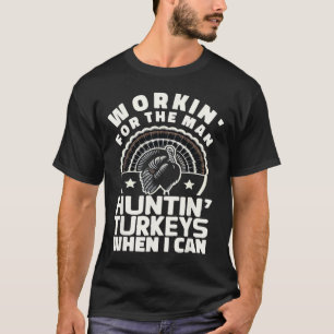 Mens Workin For Man Funny Women's Mens Turkey Hunt T-Shirt