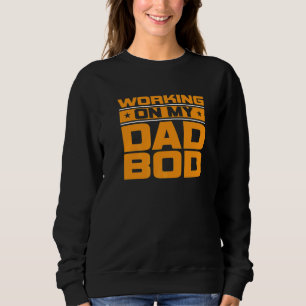 Mens Working On My Dad Bod  Father Papa Father's D Sweatshirt