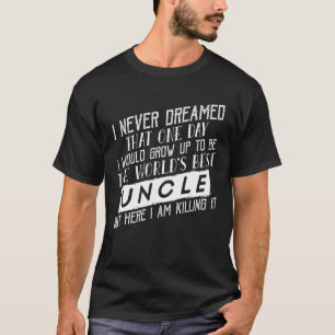 Mens Worlds Best Uncle Ever I Never Dreamed Being T-Shirt