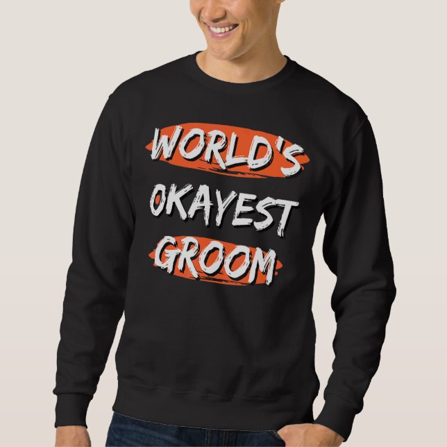 Mens World's Okayest Groom  Sayings Sarcastic Fian Sweatshirt (Front)